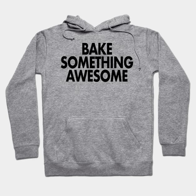 Bake something awesome Hoodie by The Bake School